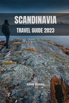 SCANDINAVIA TRAVEL GUIDE 2023: Discover Scandinavia: A Comprehensive Travel Guide for 2023 (TRAVEL GUIDE BOOKS)