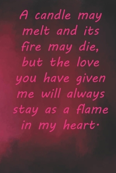 Paperback A candle may melt and its fire may die, but the love you have given me will always stay as a flame in my heart.: Valentine Day Gift Blank Lined Journa Book