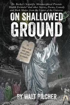 Paperback On Shallowed Ground: including Dr Barker's Scientific Metamorphical Prostate Health Formula(R) and Other Stories, Poems, Comedy and Dark Ma Book