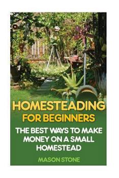 Paperback Homesteading For Beginners: The Best Ways To Make Money On A Small Homestead Book