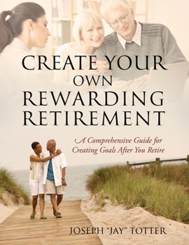 Paperback Create Your Own Rewarding Retirement: A Comprehensive Guide for Creating Goals After You Retire Book