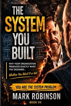 Paperback The System You Built: Why Your Organization Produces Exactly What You Designed Book