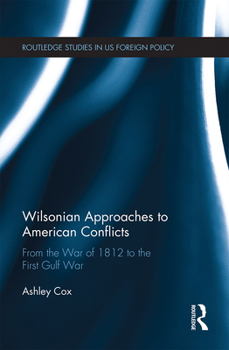 Paperback Wilsonian Approaches to American Conflicts: From the War of 1812 to the First Gulf War Book