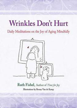 Paperback Wrinkles Don't Hurt: Daily Meditations on the Joy of Aging Mindfully Book