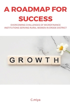 Paperback A Roadmap for Success: Overcoming Challenges of Microfinance Institutions Serving Rural Women in Erode District Book