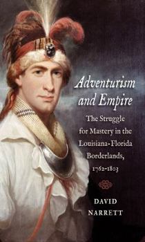 Hardcover Adventurism and Empire: The Struggle for Mastery in the Louisiana-Florida Borderlands, 1762-1803 Book