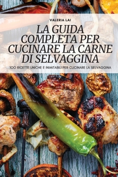 Paperback La Guida Completa Per Cucinare La Carne Di Selvaggina [Italian] Book