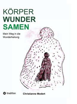 KörperWunderSamen: Mein Weg in die Wunderheilung
