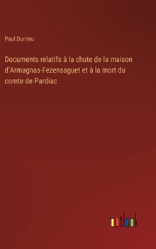 Hardcover Documents relatifs à la chute de la maison d'Armagnas-Fezensaguet et à la mort du comte de Pardiac [French] Book