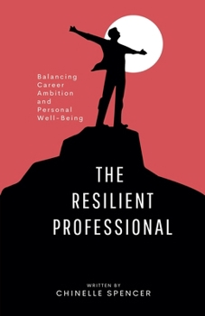 The Resilient Professional: Balancing Career Ambition and Personal Well-Being