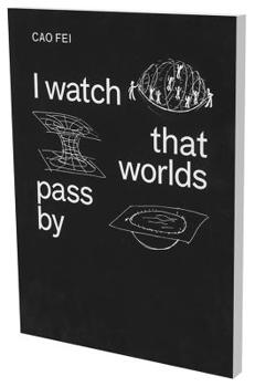 Paperback Cao Fei: I Watch That Worlds Pass by Book