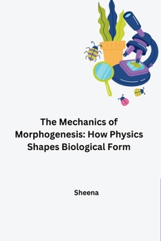 Paperback The Mechanics of Morphogenesis: How Physics Shapes Biological Form Book