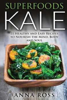 Paperback Superfoods Kale: 21 Healthy and Easy Recipes to Nourish the Mind, Body and Soul Book