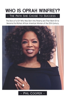 Who is Oprah Winfrey?: The Story of a Girl Who Was Born Into Poverty and Then Went On to Become the Richest African American Woman of the 20t
