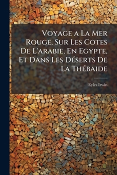 Voyage a La Mer Rouge, Sur Les Cotes De L'arabie, En Egypte, Et Dans Les Déserts De La Thébaide: Suivi D'un Autre, De Venise À Bassorah Par Latiqué, ... 1780 Et 1781, Volumes 1-2