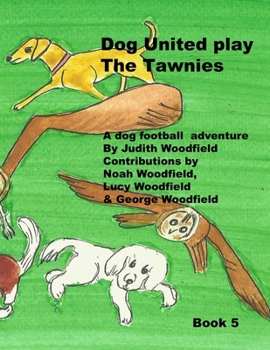 Dog United play the Tawnies: A Dog Football Team Adventure (The Adventures of Dog United :a police dog unit that became a football team)