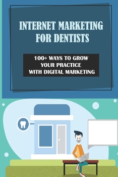 Paperback Internet Marketing For Dentists: 100+ Ways To Grow Your Practice With Digital Marketing: How To Use Social Media Searching To Find Potential Customers Book