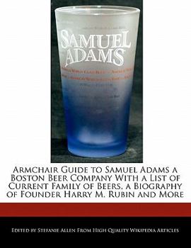 Paperback Armchair Guide to Samuel Adams a Boston Beer Company with a List of Current Family of Beers, a Biography of Founder Harry M. Rubin and More Book