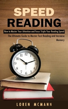Paperback Speed Reading: How to Master Your Attention and Focus Triple Your Reading Speed (The Ultimate Guide to Master Fast Reading and Increase Memory) Book