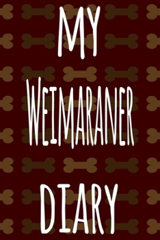 My Weimaraner Diary: The perfect gift for the dog owner in your life - 6x9 119 page lined journal!