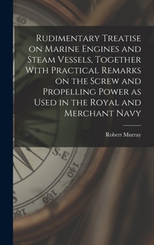 Hardcover Rudimentary Treatise on Marine Engines and Steam Vessels, Together With Practical Remarks on the Screw and Propelling Power as Used in the Royal and M Book