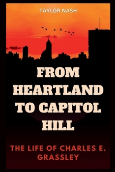 Paperback From Heartland to Capitol Hill: The Life of Charles E. Grassley Book