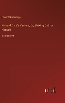 Richard Dare's Venture; Or, Striking Out for Himself - Book #1 of the Bound to Succeed