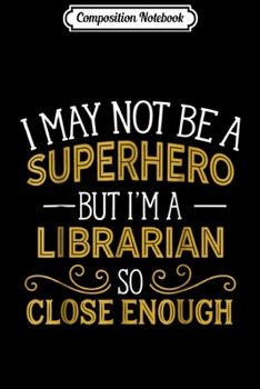 Composition Notebook: Not Superhero But Librarian Funny Gift  Journal/Notebook Blank Lined Ruled 6x9 100 Pages