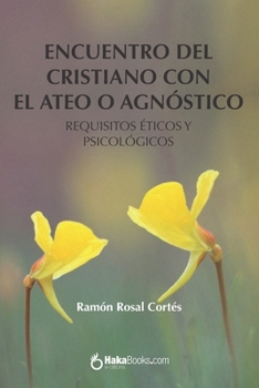 Encuentro del cristiano con el ateo o agnóstico: Requisitos éticos y psicológicos (Spanish Edition)