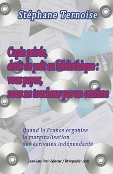 Paperback Copie privée, droit de prêt en bibliothèque: vous payez, nous ne touchons pas un centime: Quand la France organise la marginalisation des écrivains in [French] Book