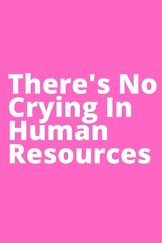 There's No Crying In Human Resources: Office Lined Blank Notebook Journal With A Funny Saying On The Outside