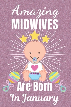Amazing Midwives Are Born In January: Midwife gifts. This Midwife Notebook / Midwife Journal is 6x9in size with 110+ lined ruled pages, great for ... Midwives. Midwifery gifts. Midwife Thank You.