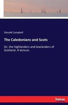 Paperback The Caledonians and Scots: Or, the highlanders and lowlanders of Scotland. A lecture. Book