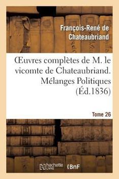 Paperback Oeuvres Complètes de M. Le Vicomte de Chateaubriand. T. 26, Mélanges Politiques. T1 [French] Book