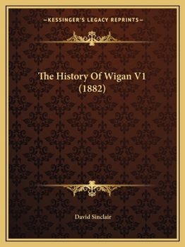 Paperback The History Of Wigan V1 (1882) Book