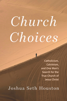 Hardcover Church Choices: Catholicism, Calvinism, and One Man's Search for the True Church of Jesus Christ Book