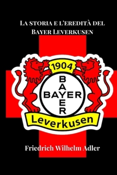 La storia e l'eredità del Bayer Leverkusen (Soccer Fan club) (Italian Edition)