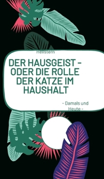 DER HAUSGEIST - Oder die Rolle der Katze im Haushalt: - Damals und Heute - (German Edition)