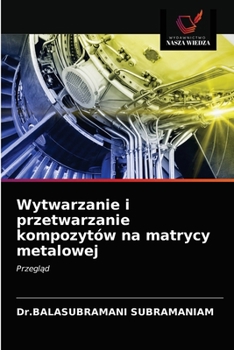Paperback Wytwarzanie i przetwarzanie kompozytów na matrycy metalowej [Polish] Book