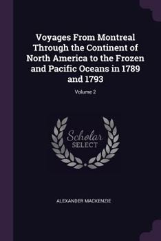 Paperback Voyages From Montreal Through the Continent of North America to the Frozen and Pacific Oceans in 1789 and 1793; Volume 2 Book