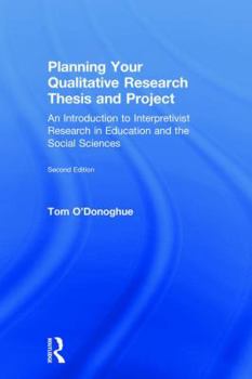 Hardcover Planning Your Qualitative Research Thesis and Project: An Introduction to Interpretivist Research in Education and the Social Sciences Book