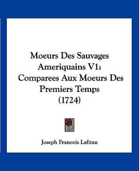 Paperback Moeurs Des Sauvages Ameriquains V1: Comparees Aux Moeurs Des Premiers Temps (1724) [French] Book