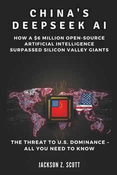 Paperback China's Deepseek AI: The Threat to U.S. Dominance - All You Need to Know: How a $6 Million Open-Source Artificial Intelligence Surpassed Si Book