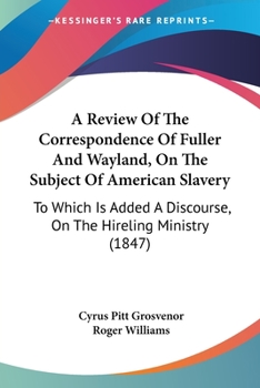 Paperback A Review Of The Correspondence Of Fuller And Wayland, On The Subject Of American Slavery: To Which Is Added A Discourse, On The Hireling Ministry (184 Book