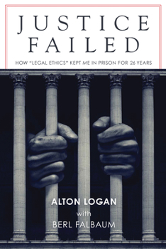 Hardcover Justice Failed: How "legal Ethics" Kept Me in Prison for 26 Years Book