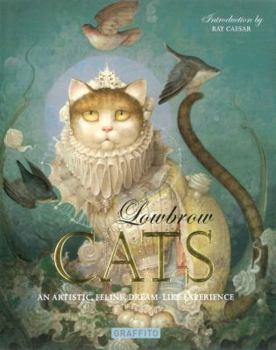 Hardcover Lowbrow Cats: An Artistic, Feline, Dream-Like Experience Book