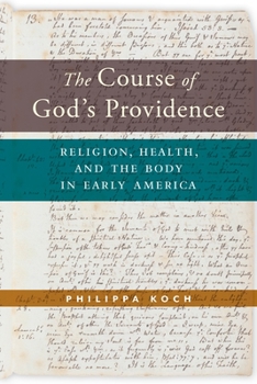 The Course of God's Providence: Religion, Health, and the Body in Early America - Book  of the North American Religions Series