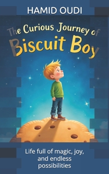 The Curious Journey of Biscuit Boy: Life full of magic, joy, and endless possibilities