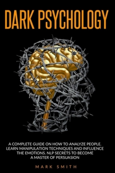 Paperback Dark Psychology: A Complete Guide on How to Analyze People. Learn Manipulation Techniques and Influence the Emotions. NLP Secrets to Be Book