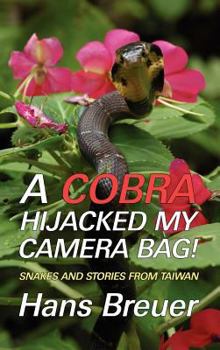 Hardcover A Cobra Hijacked My Camera Bag! Snakes and Stories from Taiwan Book